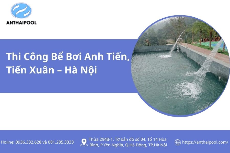 Dự Án Thi Công Bể Bơi Anh Tiến, Tiến Xuân – Hà Nội: Không Gian Nghỉ Dưỡng Giữa Vùng Đồi Xứ Đoài