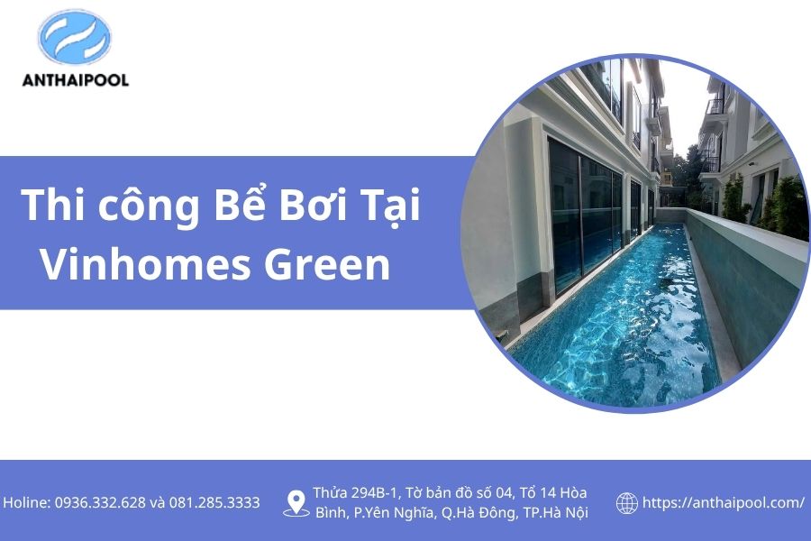 Dự Án Bể Bơi An Thái Lắp Đặt Tại Vinhomes Green Bay – Giải Pháp Nhanh Gọn Cho Biệt Thự Đô Thị